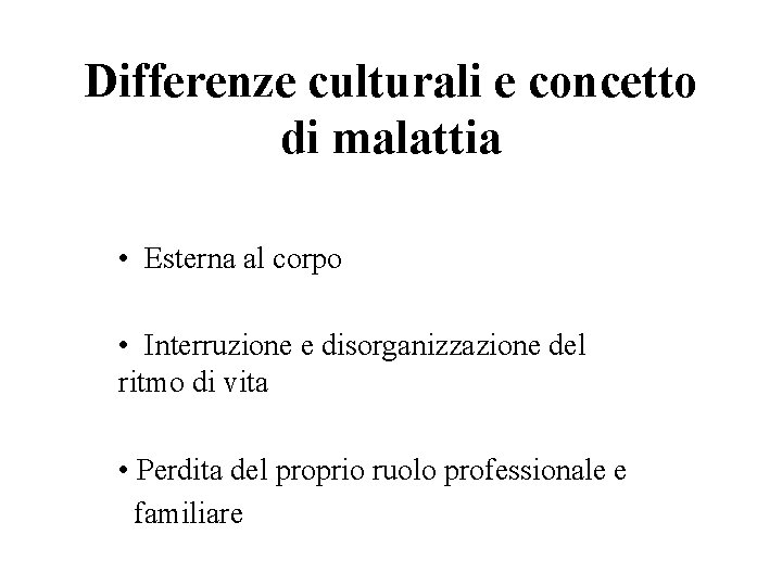 Differenze culturali e concetto di malattia • Esterna al corpo • Interruzione e disorganizzazione