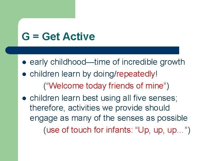 G = Get Active early childhood—time of incredible growth l children learn by doing/repeatedly! G = Get Active early childhood—time of incredible growth l children learn by doing/repeatedly!