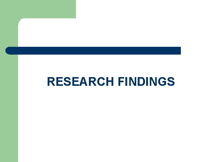 RESEARCH FINDINGS RESEARCH FINDINGS