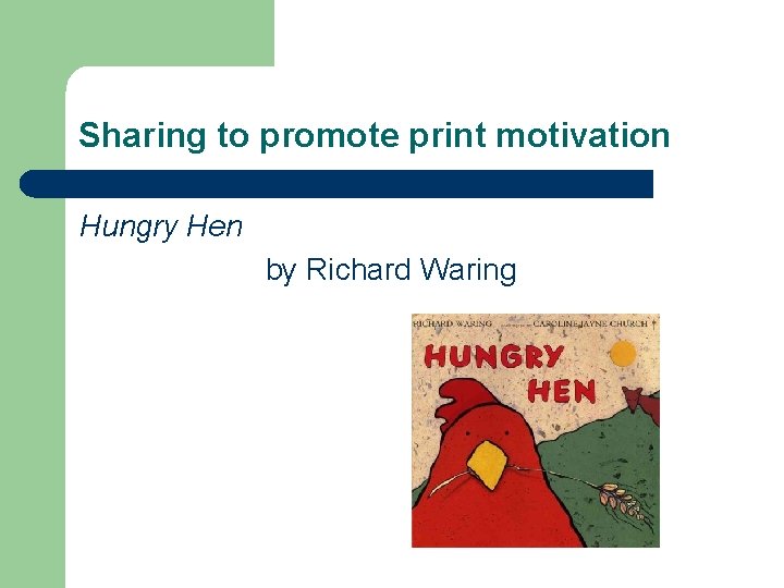 Sharing to promote print motivation Hungry Hen by Richard Waring Sharing to promote print motivation Hungry Hen by Richard Waring