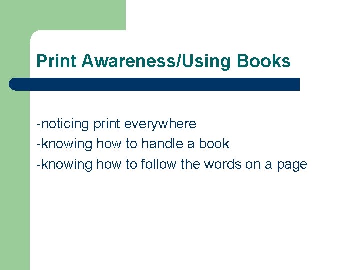 Print Awareness/Using Books -noticing print everywhere -knowing how to handle a book -knowing how Print Awareness/Using Books -noticing print everywhere -knowing how to handle a book -knowing how