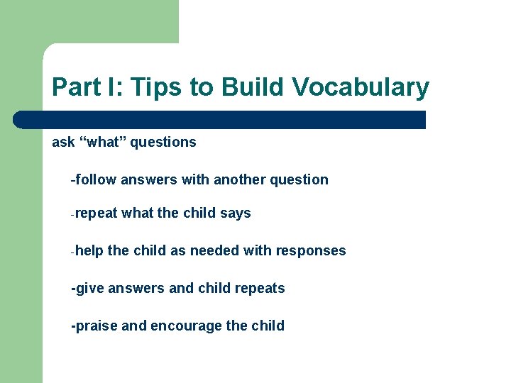 Part I: Tips to Build Vocabulary ask “what” questions -follow answers with another question Part I: Tips to Build Vocabulary ask “what” questions -follow answers with another question