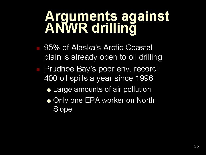 Arguments against ANWR drilling n n 95% of Alaska’s Arctic Coastal plain is already Arguments against ANWR drilling n n 95% of Alaska’s Arctic Coastal plain is already