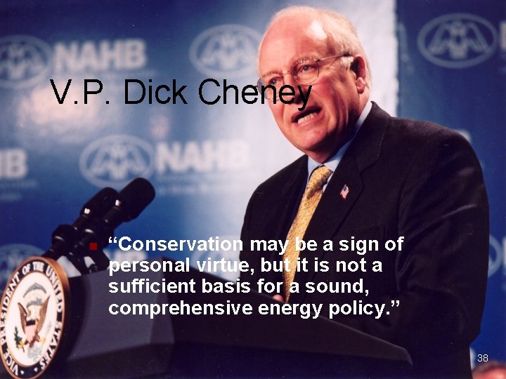 V. P. Dick Cheney n “Conservation may be a sign of personal virtue, but V. P. Dick Cheney n “Conservation may be a sign of personal virtue, but