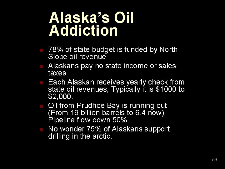 Alaska’s Oil Addiction n n 78% of state budget is funded by North Slope Alaska’s Oil Addiction n n 78% of state budget is funded by North Slope