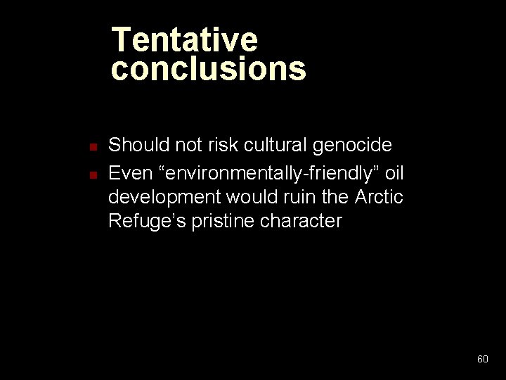 Tentative conclusions n n Should not risk cultural genocide Even “environmentally-friendly” oil development would Tentative conclusions n n Should not risk cultural genocide Even “environmentally-friendly” oil development would
