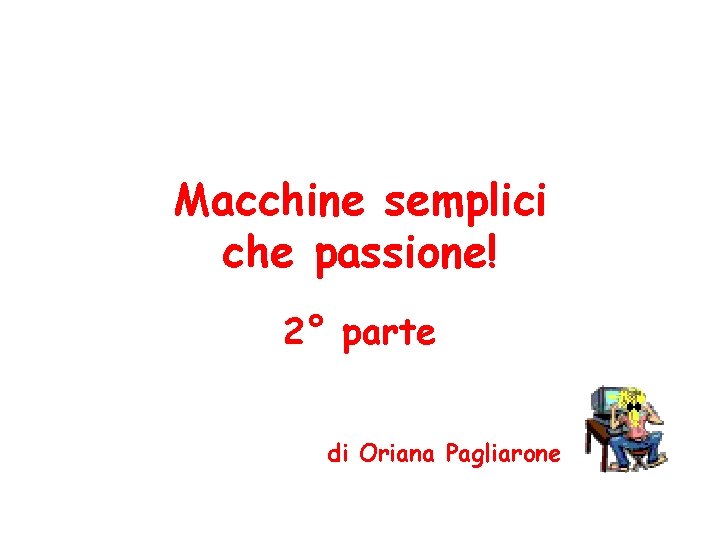 Macchine semplici che passione! 2° parte di Oriana Pagliarone 