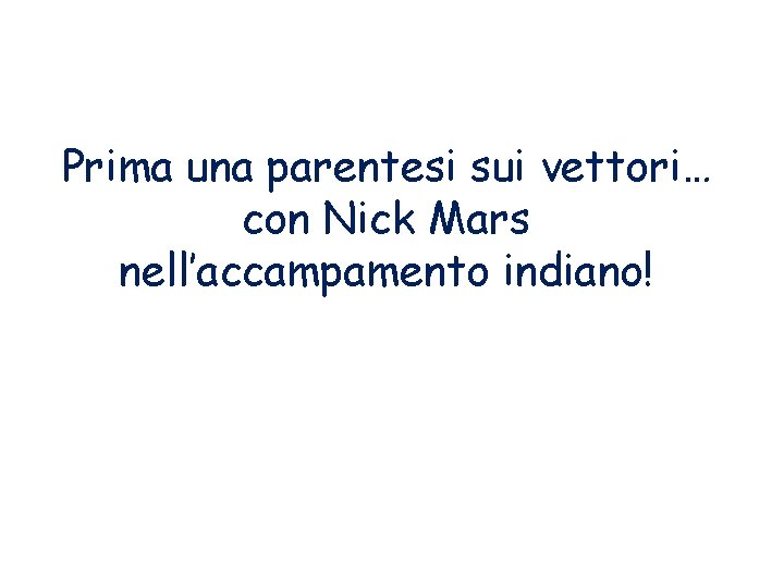 Prima una parentesi sui vettori… con Nick Mars nell’accampamento indiano! 