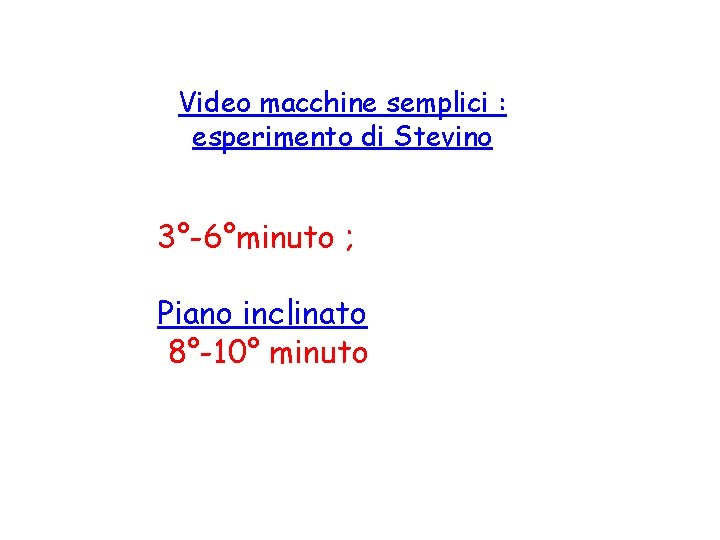 Video macchine semplici : esperimento di Stevino 3°-6°minuto ; Piano inclinato 8°-10° minuto 