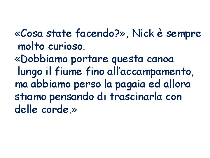  «Cosa state facendo? » , Nick è sempre molto curioso. «Dobbiamo portare questa