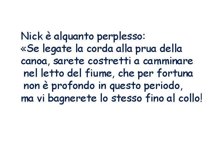 Nick è alquanto perplesso: «Se legate la corda alla prua della canoa, sarete costretti