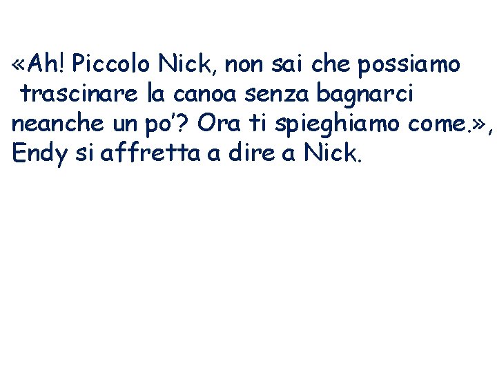  «Ah! Piccolo Nick, non sai che possiamo trascinare la canoa senza bagnarci neanche