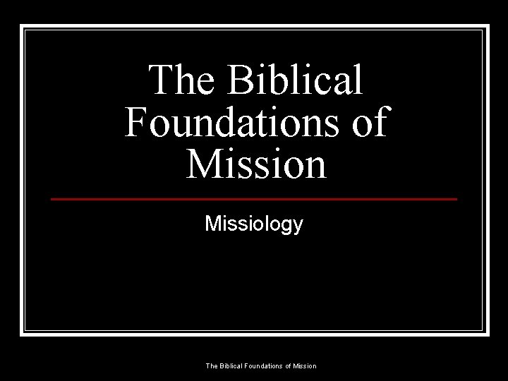 The Biblical Foundations of Mission Missiology The Biblical Foundations of Mission 