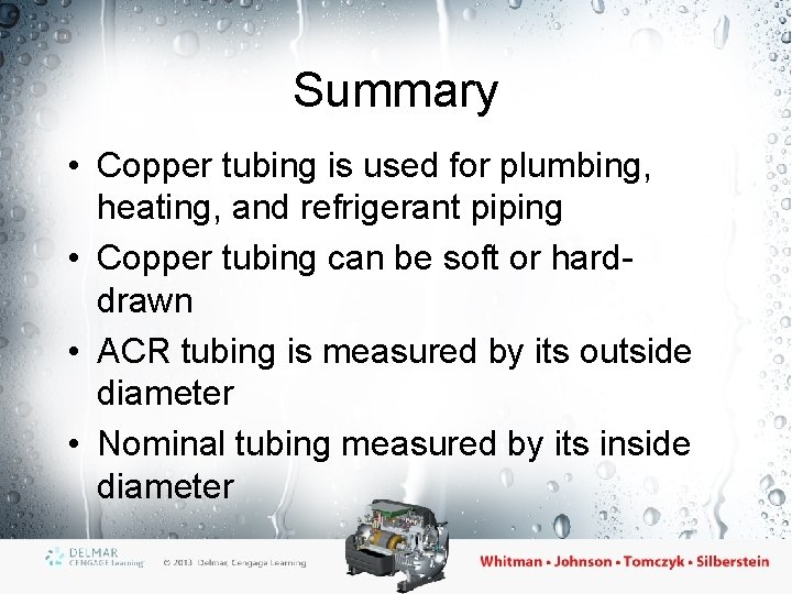 Summary • Copper tubing is used for plumbing, heating, and refrigerant piping • Copper