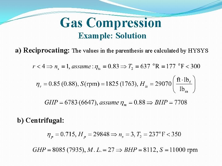 Gas Compression Example: Solution a) Reciprocating: The values in the parenthesis are calculated by