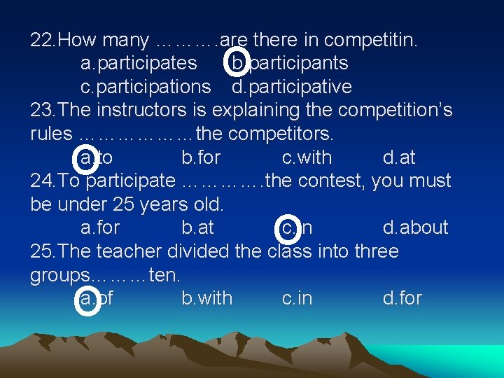 o 22. How many ………. are there in competitin. a. participates b. participants c.
