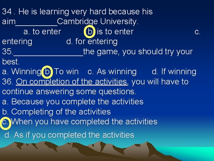 34. He is learning very hard because his aim_____Cambridge University. a. to enter b. 34. He is learning very hard because his aim_____Cambridge University. a. to enter b.