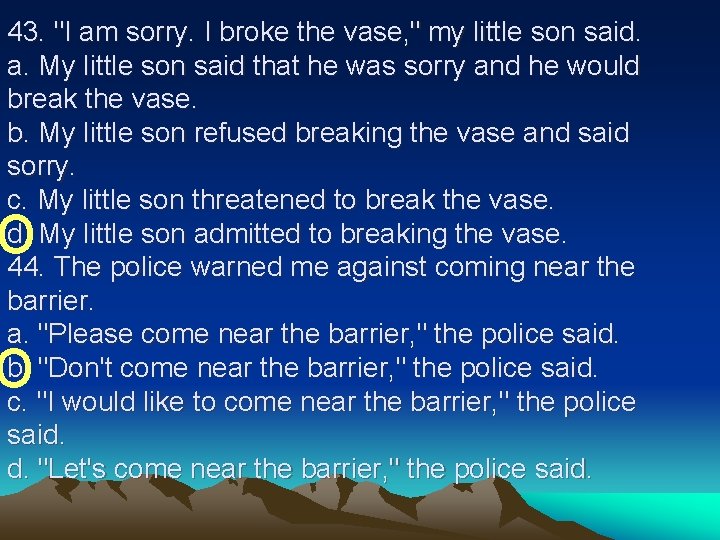 43. "I am sorry. I broke the vase, " my little son said. a.