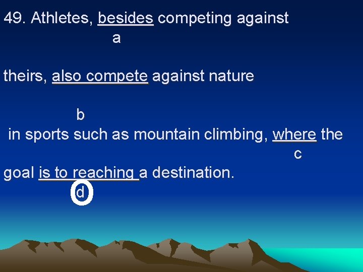 49. Athletes, besides competing against a theirs, also compete against nature b in sports