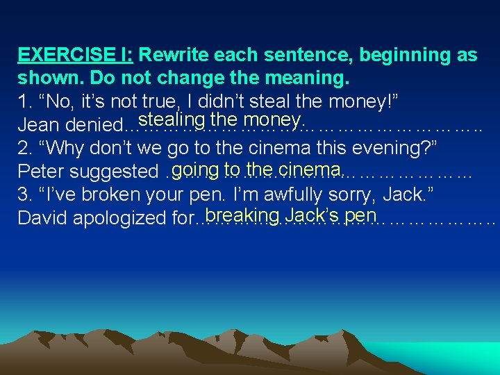 EXERCISE I: Rewrite each sentence, beginning as shown. Do not change the meaning. 1.