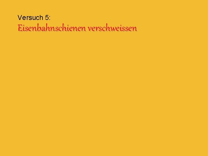 Versuch 5: Eisenbahnschienen verschweissen 