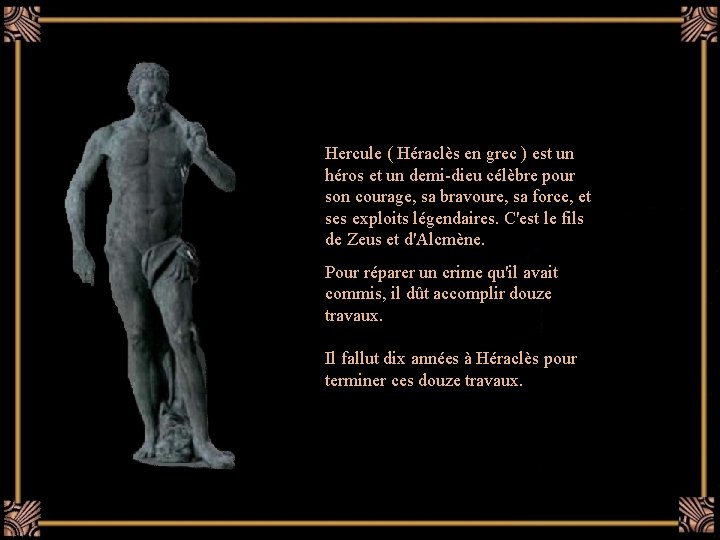 Hercule ( Héraclès en grec ) est un héros et un demi-dieu célèbre pour
