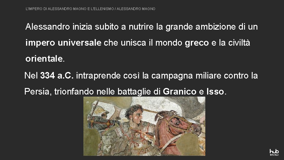 L’IMPERO DI ALESSANDRO MAGNO E L’ELLENISMO / ALESSANDRO MAGNO Alessandro inizia subito a nutrire