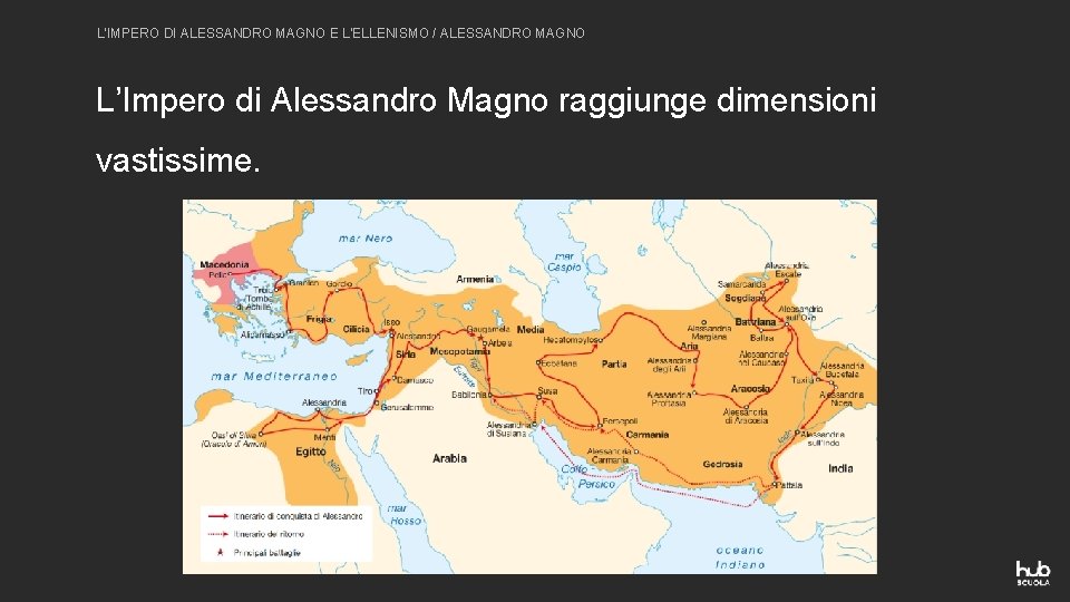 L’IMPERO DI ALESSANDRO MAGNO E L’ELLENISMO / ALESSANDRO MAGNO L’Impero di Alessandro Magno raggiunge