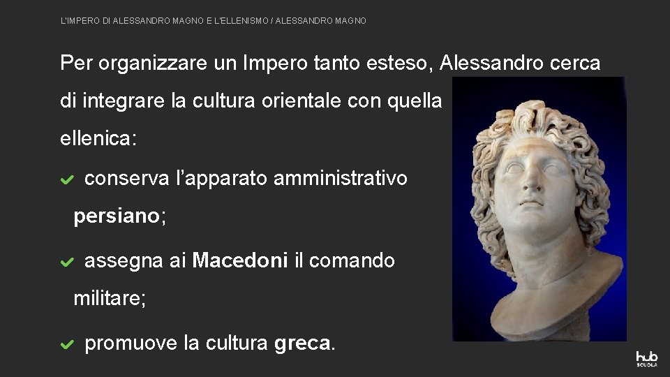 L’IMPERO DI ALESSANDRO MAGNO E L’ELLENISMO / ALESSANDRO MAGNO Per organizzare un Impero tanto