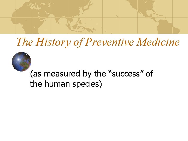 The History of Preventive Medicine (as measured by the “success” of the human species)