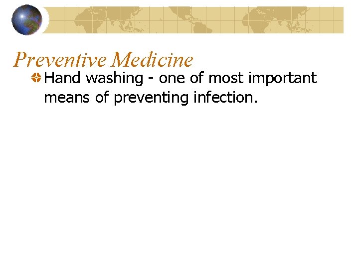 Preventive Medicine Hand washing - one of most important means of preventing infection. 