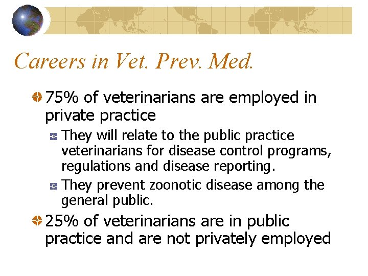 Careers in Vet. Prev. Med. 75% of veterinarians are employed in private practice They