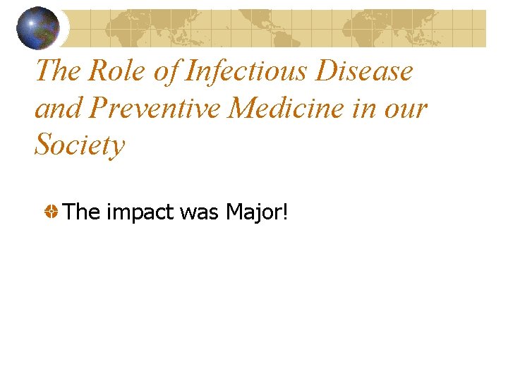 The Role of Infectious Disease and Preventive Medicine in our Society The impact was