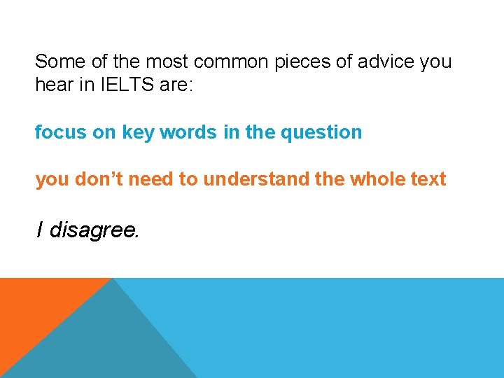 Some of the most common pieces of advice you hear in IELTS are: focus