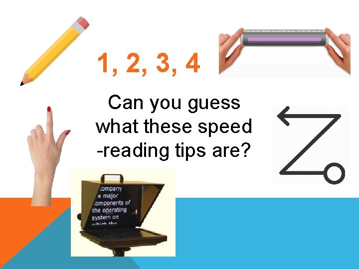 1, 2, 3, 4 Can you guess what these speed -reading tips are? 