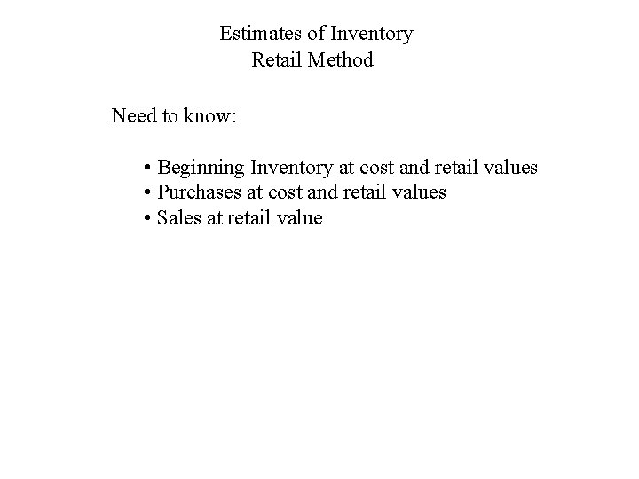 Estimates of Inventory Retail Method Need to know: • Beginning Inventory at cost and