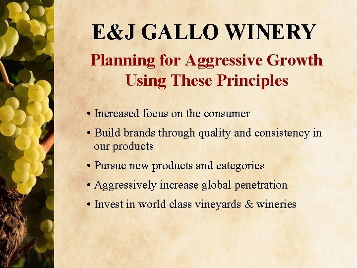 E&J GALLO WINERY Planning for Aggressive Growth Using These Principles • Increased focus on