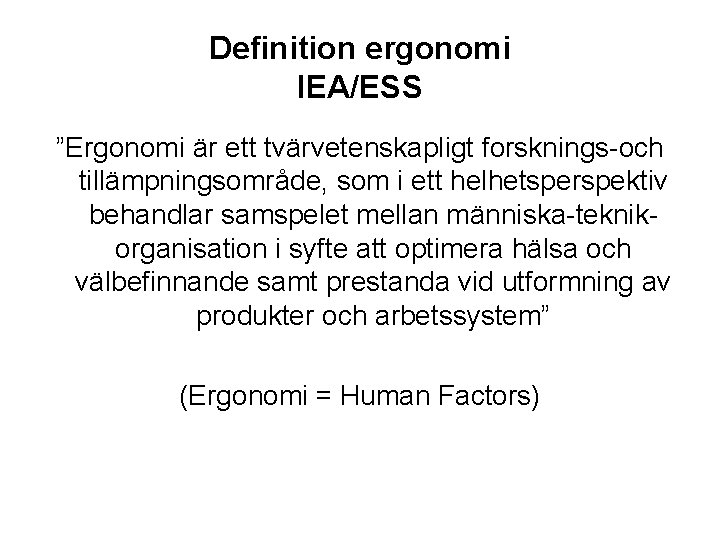 Definition ergonomi IEA/ESS ”Ergonomi är ett tvärvetenskapligt forsknings-och tillämpningsområde, som i ett helhetsperspektiv behandlar