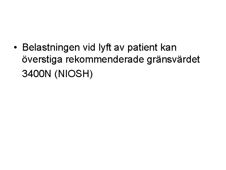  • Belastningen vid lyft av patient kan överstiga rekommenderade gränsvärdet 3400 N (NIOSH)