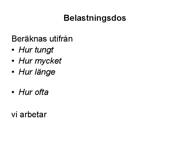 Belastningsdos Beräknas utifrån • Hur tungt • Hur mycket • Hur länge • Hur