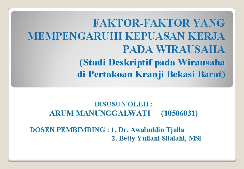 FAKTOR-FAKTOR YANG MEMPENGARUHI KEPUASAN KERJA PADA WIRAUSAHA (Studi Deskriptif pada Wirausaha di Pertokoan Kranji