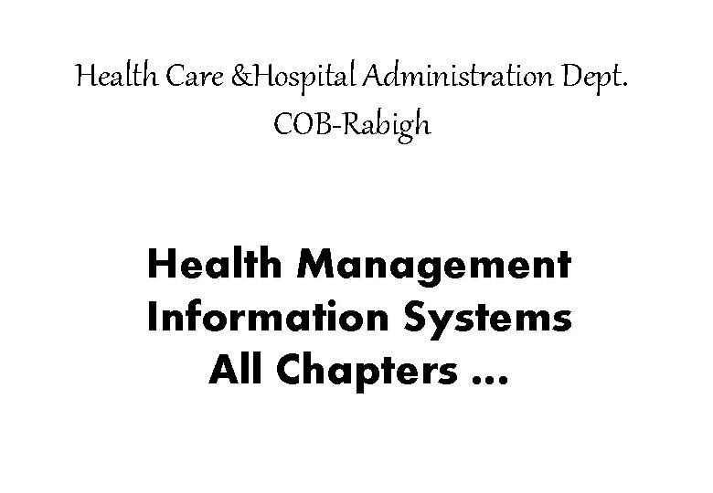 Health Care &Hospital Administration Dept. COB-Rabigh Health Management Information Systems All Chapters … 