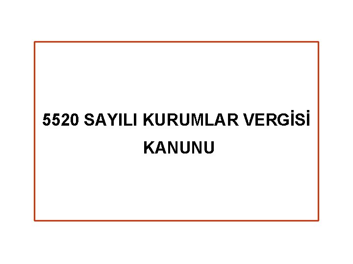5520 SAYILI KURUMLAR VERGİSİ KANUNU 