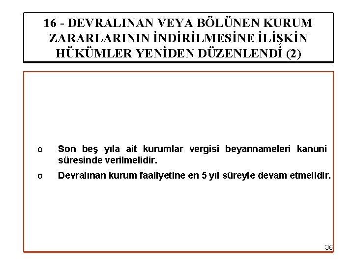 16 - DEVRALINAN VEYA BÖLÜNEN KURUM ZARARLARININ İNDİRİLMESİNE İLİŞKİN HÜKÜMLER YENİDEN DÜZENLENDİ (2) o