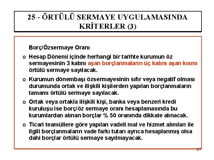 25 - ÖRTÜLÜ SERMAYE UYGULAMASINDA KRİTERLER (3) Borç/Özsermaye Oranı o Hesap Dönemi içinde herhangi