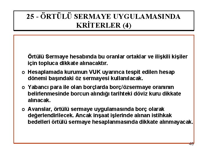 25 - ÖRTÜLÜ SERMAYE UYGULAMASINDA KRİTERLER (4) Örtülü Sermaye hesabında bu oranlar ortaklar ve