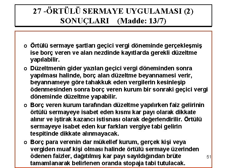 27 -ÖRTÜLÜ SERMAYE UYGULAMASI (2) SONUÇLARI (Madde: 13/7) o Örtülü sermaye şartları geçici vergi