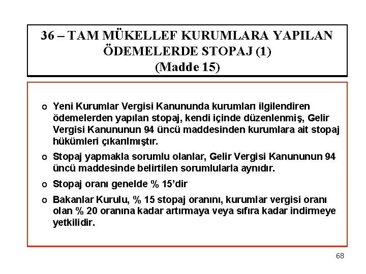 36 – TAM MÜKELLEF KURUMLARA YAPILAN ÖDEMELERDE STOPAJ (1) (Madde 15) o Yeni Kurumlar