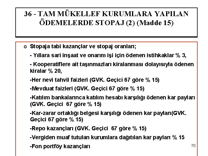 36 - TAM MÜKELLEF KURUMLARA YAPILAN ÖDEMELERDE STOPAJ (2) (Madde 15) o Stopaja tabi