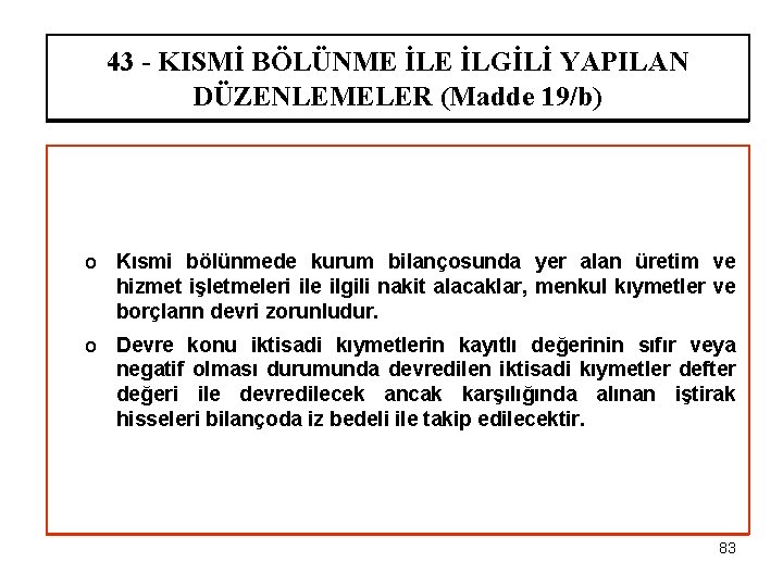 43 - KISMİ BÖLÜNME İLGİLİ YAPILAN DÜZENLEMELER (Madde 19/b) o Kısmi bölünmede kurum bilançosunda